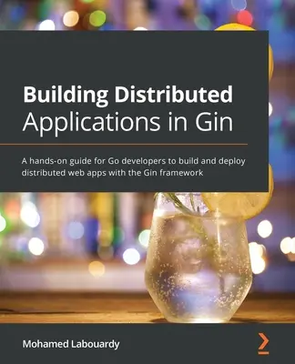 Tvorba distribuovaných aplikácií v Gin: Praktická príručka pre vývojárov Go na vytváranie a nasadzovanie distribuovaných webových aplikácií s rámcom Gin - Building Distributed Applications in Gin: A hands-on guide for Go developers to build and deploy distributed web apps with the Gin framework
