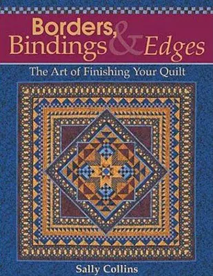 Obruby, väzby a okraje: Umenie dokončiť quilt - Borders, Bindings & Edges: The Art of Finishing Your Quilt