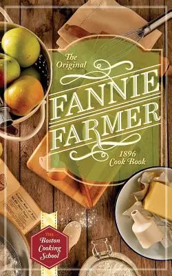 Pôvodná kuchárska kniha Fannie Farmerovej z roku 1896: Bostonská škola varenia - The Original Fannie Farmer 1896 Cookbook: The Boston Cooking School