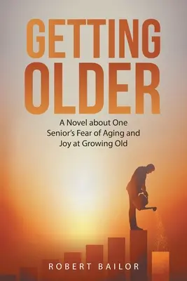 Starnutie: Román o strachu jedného seniora zo starnutia a radosti zo starnutia - Getting Older: A Novel About One Senior's Fear of Aging and Joy at Growing Old