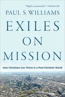 Vyhnanci na misii: Ako môžu kresťania prosperovať v postkresťanskom svete - Exiles on Mission: How Christians Can Thrive in a Post-Christian World