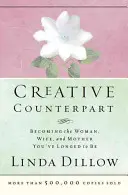 Kreatívny náprotivok: Stať sa ženou, manželkou a matkou, akou ste túžili byť - Creative Counterpart: Becoming the Woman, Wife, and Mother You've Longed to Be