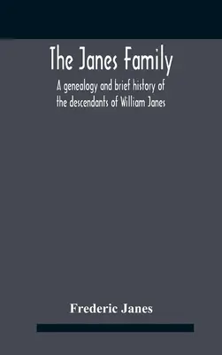 Rodina Janesovcov: Genealógia a stručné dejiny potomkov Williama Janesa, predka emigrantov z roku 1637, s rozšírenou poznámkou - The Janes Family: A Genealogy And Brief History Of The Descendants Of William Janes, The Emigrant Ancestor Of 1637, With An Extended Not
