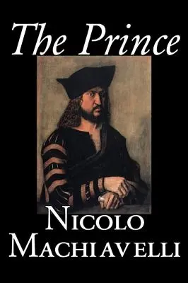 The Prince by Nicolo Machiavelli, Politológia, História a teória, Literárne zbierky, Filozofia - The Prince by Nicolo Machiavelli, Political Science, History & Theory, Literary Collections, Philosophy