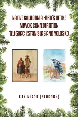 Domorodí kalifornskí hrdinovia z konfederácie Miwok Teleguac, Estanislas a Yolosko (Nixon (Redcorn) Guy) - Native California Hero's of the Miwok Confederation Teleguac, Estanislas and Yolosko (Nixon (Redcorn) Guy)