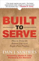 Postavený na službu: Ako dosiahnuť lepšie výsledky pomocou postupov zameraných na ľudí - Built to Serve: How to Drive the Bottom Line with People-First Practices