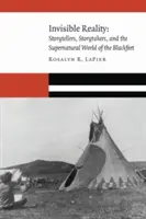 Neviditeľná realita: Černosi: rozprávači príbehov, tvorcovia príbehov a nadprirodzený svet Blackfeetov - Invisible Reality: Storytellers, Storytakers, and the Supernatural World of the Blackfeet
