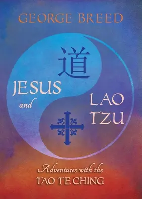 Ježiš a Lao-c': Dobrodružstvá s Tao Te Čingom: Dobrodružstvá s Tao Te Čingom - Jesus & Lao Tzu: Adventures with the Tao Te Ching: Adventures with the Tao Te Ching
