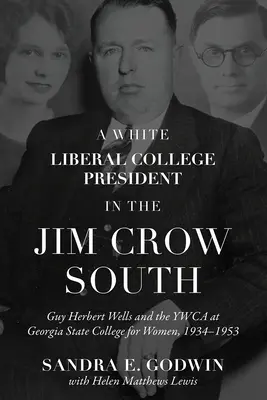 A White Liberal College President in the Jim Crow South (Rektor bielej liberálnej vysokej školy na Juhu v časoch Jima Crowa): Guy Herbert Wells a YWCA na Štátnej vysokej škole pre ženy v Georgii v rokoch 1934 - 1953 - A White Liberal College President in the Jim Crow South: Guy Herbert Wells and the YWCA at Georgia State College for Women, 1934-1953