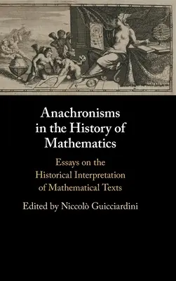 Anachronizmy v dejinách matematiky: Eseje o historickej interpretácii matematických textov - Anachronisms in the History of Mathematics: Essays on the Historical Interpretation of Mathematical Texts