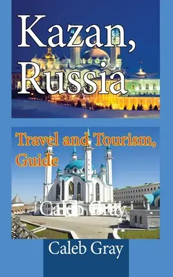 Kazaň, Rusko: Cestovanie a cestovný ruch, sprievodca - Kazan, Russia: Travel and Tourism, Guide