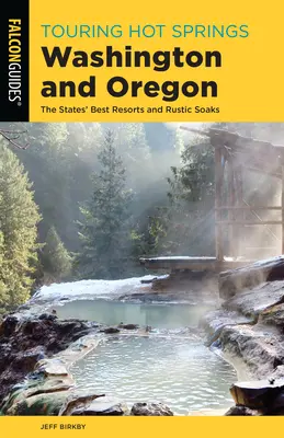 Prehliadka horúcich prameňov Washingtonu a Oregonu: Najlepšie letoviská a rustikálne kúpele v týchto štátoch - Touring Hot Springs Washington and Oregon: The States' Best Resorts and Rustic Soaks