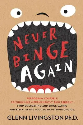 Nikdy viac sa neprejedajte(tm): Preprogramujte sa, aby ste mysleli ako trvalo štíhly človek. Zastavte prejedanie a záchvatové jedenie a držte sa jedla - Never Binge Again(tm): Reprogram Yourself to Think Like a Permanently Thin Person. Stop Overeating and Binge Eating and Stick to the Food Pla