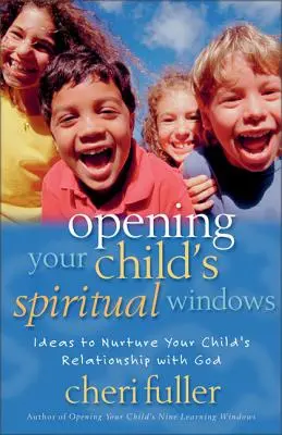 Otváranie duchovných okien vášho dieťaťa: Nápady na rozvíjanie vzťahu vášho dieťaťa s Bohom - Opening Your Child's Spiritual Windows: Ideas to Nurture Your Child's Relationship with God
