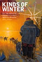 Druhy zimy: Štyri sólové cesty psím záprahom po severozápadných teritóriách Kanady - Kinds of Winter: Four Solo Journeys by Dogteam in Canada's Northwest Territories
