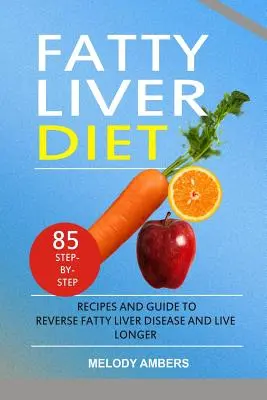 Diéta pre mastnú pečeň: 85 receptov krok za krokom a sprievodca na zvrátenie choroby mastnej pečene a dlhší život - Fatty Liver Diet: 85 Step-By-Step Recipes and Guide to Reverse Fatty Liver Disease and Live Longer