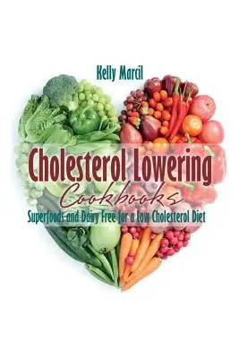 Kuchárske knihy na zníženie cholesterolu: Kuchyne na zníženie cholesterolu: Superpotraviny a bezmliečne výrobky pre nízkocholesterolovú diétu - Cholesterol Lowering Cookbooks: Superfoods and Dairy Free for a Low Cholesterol Diet
