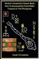 Kniha snov generála Jamašitu: Ako úspešne nájsť skrytý poklad na Filipínach - General Yamashita's Dream Book: How to Successfully Find Hidden Treasure in the Philippines