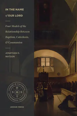 V mene nášho Pána: V mene Boha: Štyri modely vzťahu medzi krstom, katechézou a svätým prijímaním - In the Name of Our Lord: Four Models of the Relationship Between Baptism, Catechesis, and Communion
