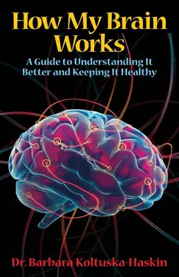 Ako funguje môj mozog: Príručka, ako mu lepšie porozumieť a udržať ho zdravý - How My Brain Works: A Guide to Understanding It Better and Keeping It Healthy