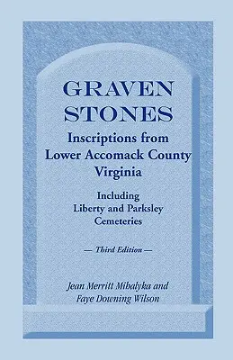Graven Stones: Nápisy z Lower Accomack County, Virginia, vrátane cintorínov Liberty a Parksley. Tretie vydanie - Graven Stones: Inscriptions from Lower Accomack County, Virginia, Including Liberty and Parksley Cemeteries. Third Edition