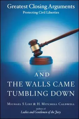 A múry sa zrútili: Najväčšie záverečné argumenty pri ochrane občianskych slobôd - And the Walls Came Tumbling Down: Greatest Closing Arguments Protecting Civil Liberties