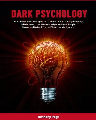 Temná psychológia: Tajomstvá a techniky manipulácie, NLP, reči tela, ovládania mysle a ako analyzovať a čítať ľudí. Dete - Dark Psychology: The Secrets and Techniques of Manipulation, NLP, Body Language, Mind Control, and How to Analyze and Read People. Dete