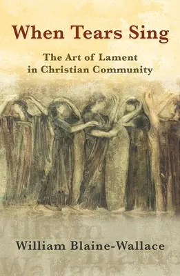 Keď slzy spievajú: Umenie plaču v kresťanskom spoločenstve - When Tears Sing: The Art of Lament in Christian Community