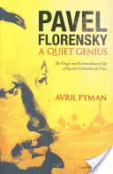 Pavel Florenskij: Tichý génius: Tragický a výnimočný život neznámeho ruského da Vinciho - Pavel Florensky: A Quiet Genius: The Tragic and Extraordinary Life of Russia's Unknown da Vinci