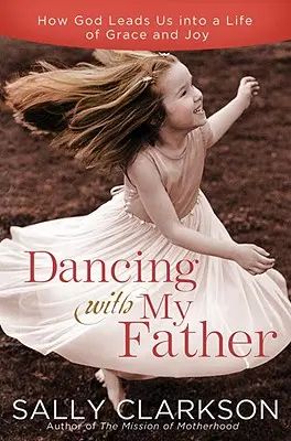 Tanec s mojím nebeským otcom: Voľba radosti v menej dokonalom svete - Dancing with My Heavenly Father: Choosing Joy in a Less-Than-Perfect World