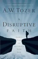 Rozbíjajúca viera: Očakávajte, že Boh preruší váš život - A Disruptive Faith: Expect God to Interrupt Your Life