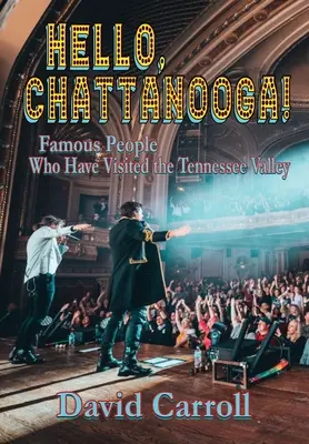 Ahoj, Chattanooga! Známi ľudia, ktorí navštívili údolie Tennessee - Hello, Chattanooga!: Famous People Who Have Visited the Tennessee Valley