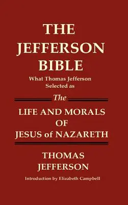 JEFFERSONOVA BIBLIA Čo Thomas Jefferson vybral ako život a morálku Ježiša Nazaretského - THE JEFFERSON BIBLE What Thomas Jefferson Selected as THE LIFE AND MORALS OF JESUS OF NAZARETH