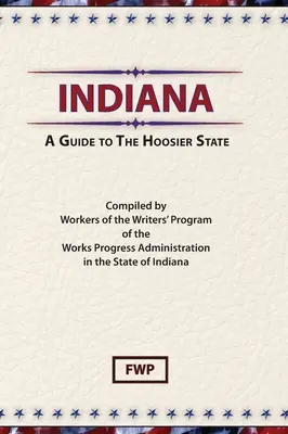 Indiana: Sprievodca po štáte Hoosier (Federal Writers' Project (Fwp)) - Indiana: A Guide To The Hoosier State (Federal Writers' Project (Fwp))