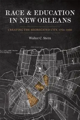 Rasa a vzdelávanie v New Orleanse: vytváranie segregovaného mesta, 1764-1960 - Race and Education in New Orleans: Creating the Segregated City, 1764-1960