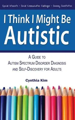 Myslím, že by som mohol byť autista: Príručka o diagnostike autistického spektra a sebapoznávaní pre dospelých - I Think I Might Be Autistic: A Guide to Autism Spectrum Disorder Diagnosis and Self-Discovery for Adults