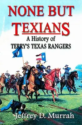 Nikto okrem Texasanov: Terryho texaských rangerov - None But Texians: A History of Terry's Texas Rangers