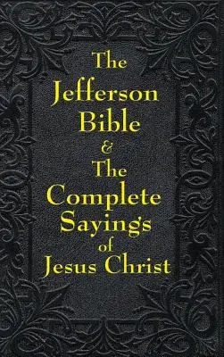 Jeffersonova Biblia a úplné výroky Ježiša Krista - Jefferson Bible & The Complete Sayings of Jesus Christ