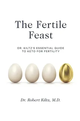 Plodná hostina: Kiltzova základná príručka o keto spôsobe života - The Fertile Feast: Dr. Kiltz's Essential Guide to a Keto Way of Life