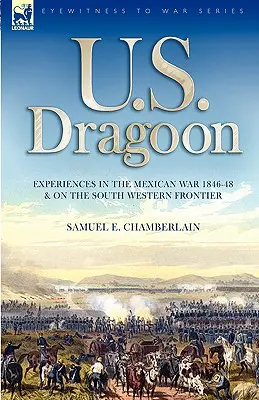 U. S. Dragoon: Zážitky v mexickej vojne 1846-48 a na juhozápadnej hranici - U. S. Dragoon: Experiences in the Mexican War 1846-48 and on the South Western Frontier