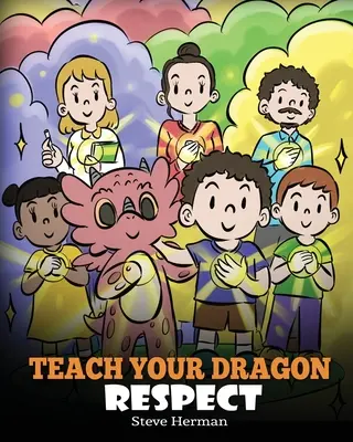 Naučte svojho draka rešpektovať: Učte sa s drakom: Príbeh o úcte a rešpekte - Teach Your Dragon Respect: A Story About Being Respectful