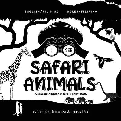 Vidím Safari zvieratá: Dvojjazyčná (angličtina / filipínčina) (Ingles / Filipino) Novorodenecká čiernobiela kniha pre bábätká - I See Safari Animals: Bilingual (English / Filipino) (Ingles / Filipino) A Newborn Black & White Baby Book