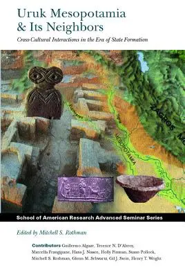 Uruk Mesopotamia and Its Neighbors: Medzikultúrne interakcie v období formovania štátu - Uruk Mesopotamia and Its Neighbors: Cross-Cultural Interactions in the Era of State Formation