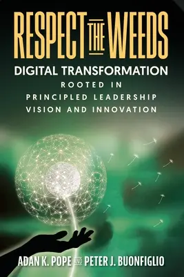 Rešpektujte burinu: Digitálna transformácia zakorenená v zásadovom vedení, vízii a inovácii - Respect the Weeds: Digital Transformation Rooted in Principled Leadership, Vision and Innovation
