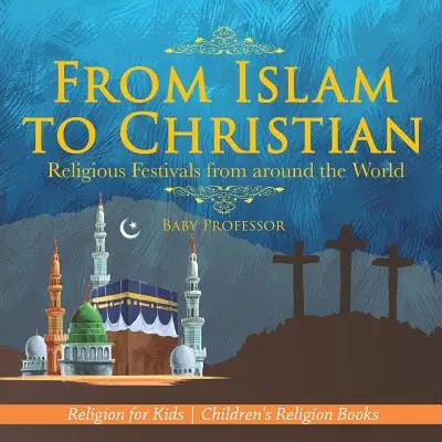 Od islamu ku kresťanstvu - náboženské sviatky z celého sveta - náboženstvo pre deti - detské knihy o náboženstve - From Islam to Christian - Religious Festivals from around the World - Religion for Kids - Children's Religion Books