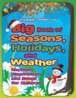 Veľká kniha ročných období, sviatkov a počasia: Rýmovačky, prstové hry a pesničky pre deti. - Big Book of Seasons, Holidays, and Weather: Rhymes, Fingerplays, and Songs for Children