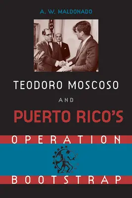 Teodoro Moscoso a portorická operácia Bootstrap - Teodoro Moscoso and Puerto Rico's Operation Bootstrap