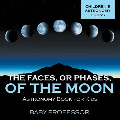 Tváre alebo fázy Mesiaca - astronomická kniha pre deti Detské knihy o astronómii - The Faces, or Phases, of the Moon - Astronomy Book for Kids Children's Astronomy Books