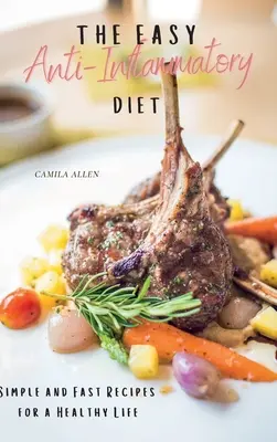 Jednoduchá protizápalová diéta: Jednoduché a rýchle recepty pre zdravý život - The Easy Anti-Inflammatory Diet: Simple and Fast Recipes for a Healthy Life