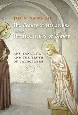 Krása svätosti a svätosť krásy: Umenie, svätosť a pravda katolicizmu - The Beauty of Holiness and the Holiness of Beauty: Art, Sanctity, and the Truth of Catholicism